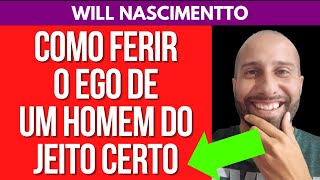 COMO FERIR O EGO DE UM HOMEM DO JEITO CERTO  Will Nascimentto [upl. by Engdahl]