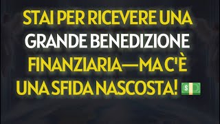 STAI PER RICEVERE UNA GRANDE BENEDIZIONE FINANZIARIA—MA CÈ UNA SFIDA NASCOSTA 💵⚠️ [upl. by Phillipp]