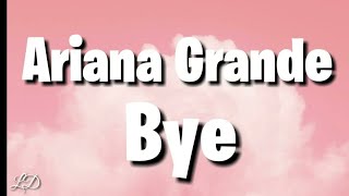 Ariana Grande  Bye Lyrics [upl. by Bittner]