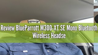 Review BlueParrott M300XT SE Mono Bluetooth Wireless Headset with Improved Call Quality for Mobile [upl. by Ecirtnom83]