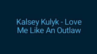 Kalsey Kulyk  Love Me Like An Outlaw Lyrics [upl. by Emilio]