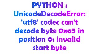 PYTHON  UnicodeDecodeError utf8 codec cant decode byte 0xa5 in position 0 invalid start byte [upl. by Otirecul]