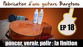 Fabrication Guitare Barytone  Poncer vernir polir  la finition  EP18 [upl. by Lebam]