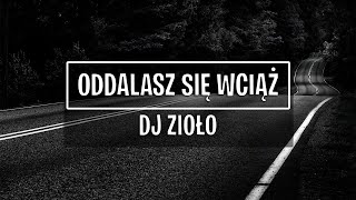 DJ Zioło  Oddalasz się wciąż [upl. by Home756]