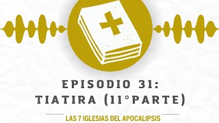 EPISODIO 31 Tiatira 11° parte  Las 7 iglesias del Apocalipsis [upl. by Cony425]