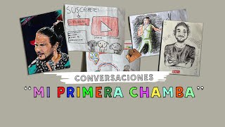 CONVERSACIONES quotMi Primera Chambaquot [upl. by Ortensia]