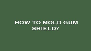 How to mold gum shield [upl. by Aehsa]