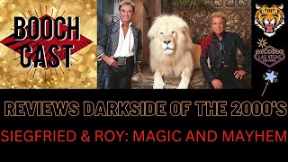 BOOCHCAST REVIEWS DARKSIDE OF THE 2000S EP 10 SIEGFRIED AND ROY MAGIC AND MAYHEM [upl. by Enwad215]