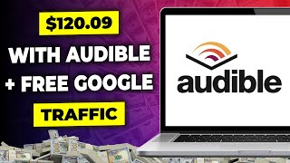 Make 120 Per Day on Audible Using Free Google Traffic  Make Money Online with Audible [upl. by Thant50]