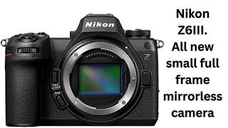 Nikon Z6III all new small full frame mirrorless camera [upl. by Eatnom]