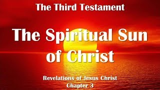 The Spiritual Sun of the Second Coming of Christ Jesus explains ❤️ The Third Testament Chapter 3 [upl. by Winnifred]