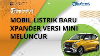 Mobil Listrik Baru Xpander Versi Mini Meluncur Punya Tampang Imut Intip Spek dan Harga eK X EV [upl. by Etselec]