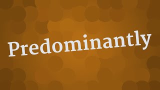 PREDOMINANTLY pronunciation • How to pronounce PREDOMINANTLY [upl. by Yeldua]