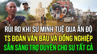 Rủi ro khi sư Minh Tuệ qua Ấn Độ TS Đoàn văn Báu và đồng nghiệp Sẵn sàng trợ duyên cho sư tất cả [upl. by Eitten]