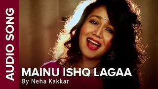 Mainu Ishq Lagaa  Full Audio Song  Neha Kakkar  Shareek  Jaidev Kumar [upl. by Herahab426]