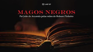 127 LIVE Magos Negros livro de Robson Pinheiro pelo espírito Pai João de Aruanda [upl. by Ynohtna815]