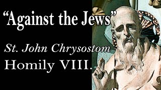 AGAINST THE JEWS  St John Chrysostom Homily VIII [upl. by Arobed]