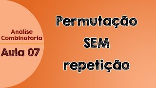 07  Permutação SEM repetição  Fórmula  Análise Combinatória [upl. by Mall]