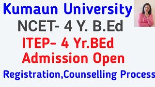 Kumaun University NCET  ITEP 4 Year BEd Registration Open ll Counselling amp Admission Process [upl. by Brottman631]