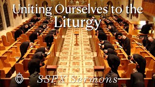 Uniting Ourselves to the Liturgy  SSPX Sermons [upl. by Vashtia]