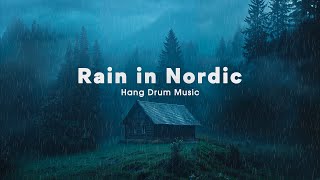 Rain in Nordic  Handpan amp Rain Sounds  Gentle Relaxing Music for Stress Relief Calm Sleep [upl. by Ykceb]