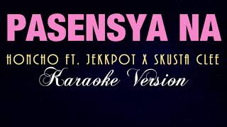 PASENSYA NA  Honcho ft Jekkpot x Skusta Clee KARAOKE VERSION [upl. by Otrevire]