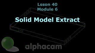 Solid Model Extract  Alphacam Training 40 [upl. by Spoor]