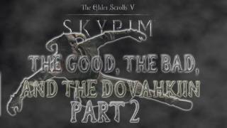 Skyrim The Good the Bad and the Dovahkiin Part 2 [upl. by Hoshi381]