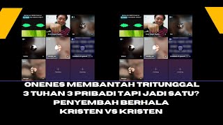 🔴ONENES MEMBANTAH TRITUNGGAL3 tuhan 3 pribadi tapi jadi satu PENYEMBAH BERHALA KRISTEN VS KRISTEN [upl. by Jenn]