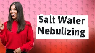 Can I Nebulize with salt water [upl. by Ulrika]