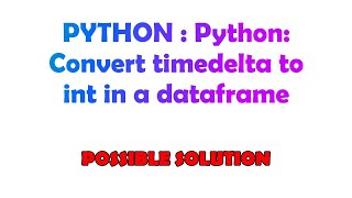 PYTHON  Python Convert timedelta to int in a dataframe [upl. by Bently]