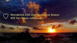 Wonderfull Chill Out Music Love Session Extended Version 432 Hz [upl. by Brinn]