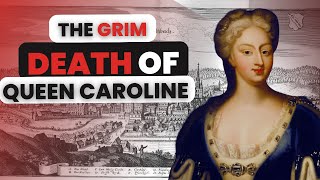 The GRUESOME Death Of Queen Caroline Of Ansbach [upl. by Phaidra]