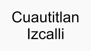 How to pronounce Cuautitlan Izcalli [upl. by Tarsuss]