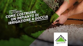 Tutorial come costruire un impianto di irrigazione a goccia  Leroy Merlin [upl. by Ledairam]