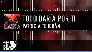 Todo Daría Por Ti Patricia Teherán Video Letra [upl. by Germaine248]