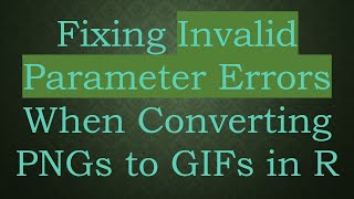 Fixing Invalid Parameter Errors When Converting PNGs to GIFs in R [upl. by Hgierb]