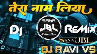 Tera Naam Liya Tujhe Yaad Kiya Dj ReMix Trending Song Hindi Love Song Sana JBL Vibration Dj Ravi VS [upl. by Ahsemed]