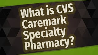 What is CVS Caremark Specialty Pharmacy [upl. by Jasper183]