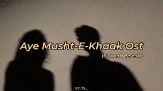 Aye MushtEKhaak Ost  SlowedReverb  𝐻𝒶𝓃𝓃𝒶𝒽 𝐸𝒹𝒾𝓉𝓈 [upl. by Ehr101]