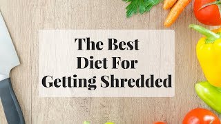 The Best Diet To Use To Get Shredded [upl. by Komsa]