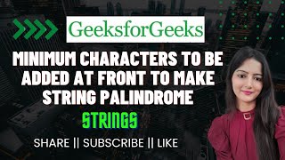 Minimum characters to be added at front to make string palindrome  GeeksforGeeks  POTD [upl. by Ahseiyt]