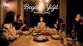 Begüm Yiğit  AHVALİMİZ [upl. by Lagasse206]