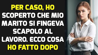 Ho Scoperto Per Caso Che Mio Marito Si Spacciava Per Scapolo Al Lavoro  STORIE DI VITA [upl. by Ayotnom]