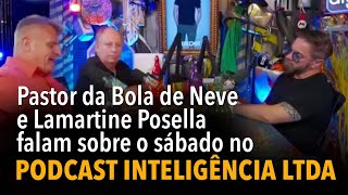 Pastor da Bola de Neve e Lamartine Posella falam sobre o sábado no podcast Inteligência LTDA [upl. by Gut]