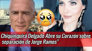 Chiquinquirá Delgado Rompe el Silencio y Abre su Corazón sobre separación con Jorge Ramos [upl. by Maritsa]