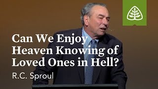 RC Sproul Can We Enjoy Heaven Knowing of Loved Ones in Hell [upl. by Correy]