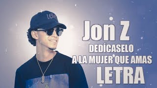 LETRA  Jon Z  DEDÍCASELO A LA MUJER QUE AMAS [upl. by Airetnohs26]