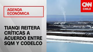 Tianqi vuelve a arremeter contra acuerdo CodelcoSQM  Agenda Económica [upl. by Ait402]