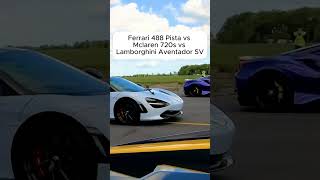 Ferrari 488 Pista vs McLaren 720s vs Lamborghini Aventador SV automobile acceleration [upl. by Hairaza]